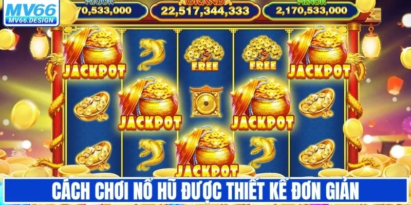 Cách chơi nổ hũ được thiết kế đơn giản