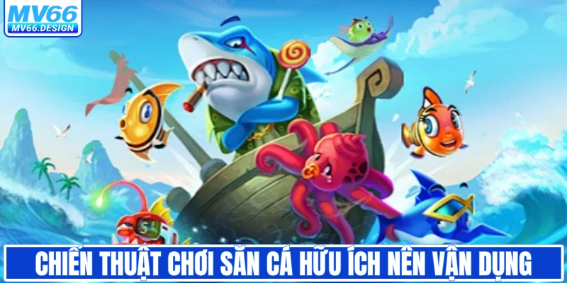 Chiến thuật chơi săn cá hữu ích nên vận dụng