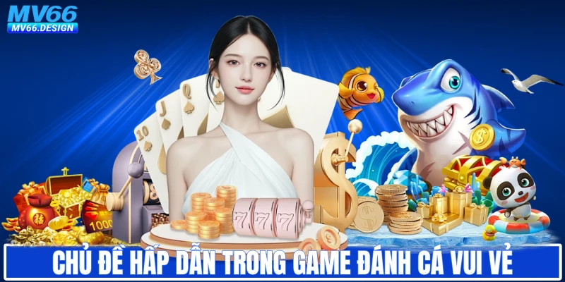 Chủ đề hấp dẫn trong game đánh cá vui vẻ