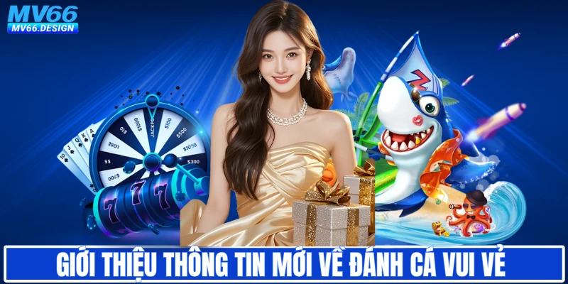 Giới thiệu thông tin mới về đánh cá vui vẻ