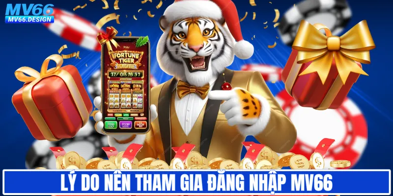 Lý do nên tham gia đăng nhập MV66