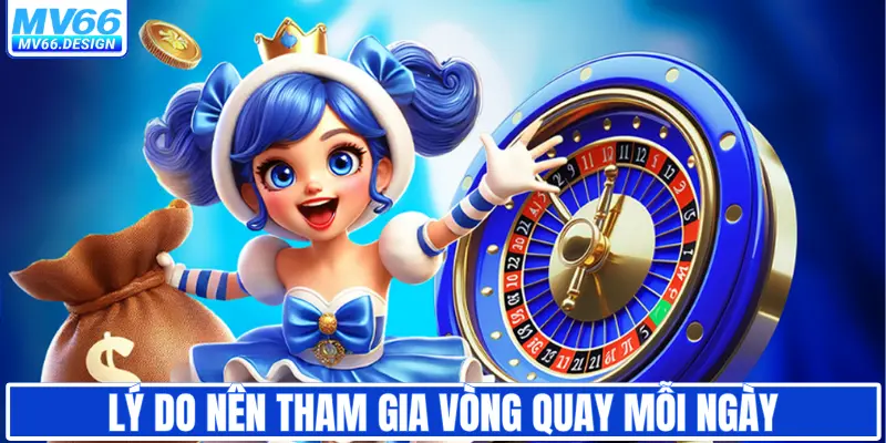 Lý do nên tham gia vòng quay mỗi ngày