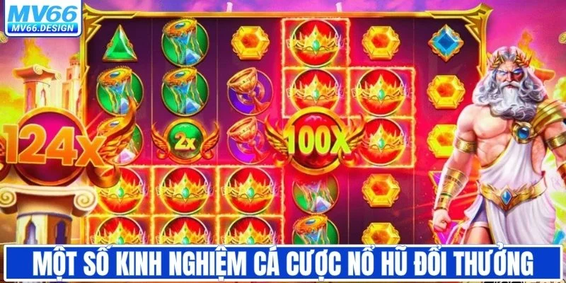 Một số kinh nghiệm cá cược nổ hũ đổi thưởng