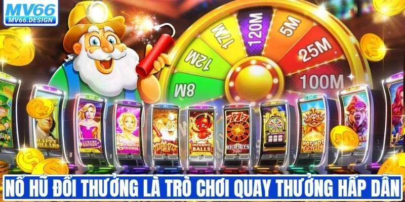 Nổ hũ đổi thưởng là trò chơi quay thưởng hấp dẫn