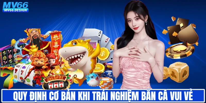 Quy định cơ bản khi trải nghiệm bắn cá vui vẻ