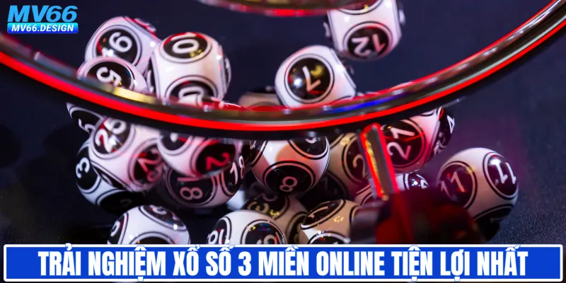 Trải nghiệm xổ số 3 miền online tiện lợi nhất