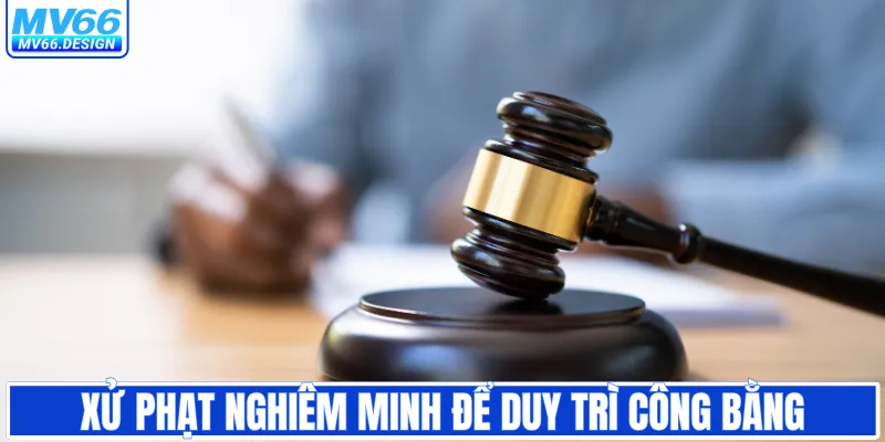 Xử phạt nghiêm minh để duy trì công bằng